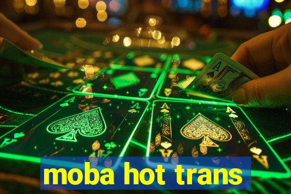 moba hot trans