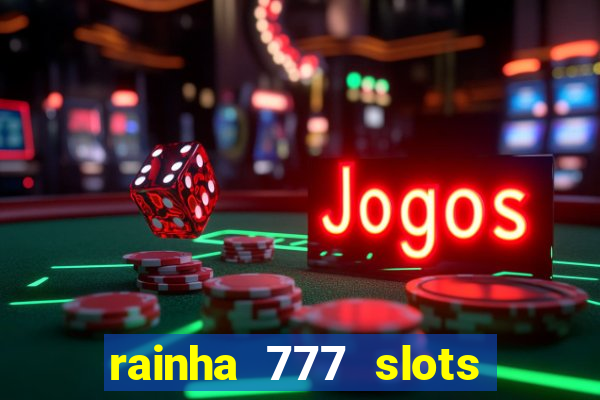 rainha 777 slots paga mesmo