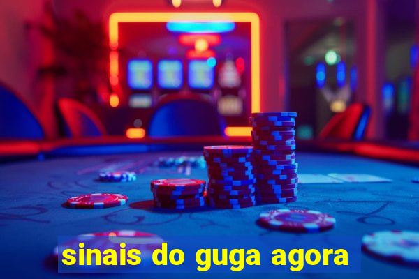 sinais do guga agora