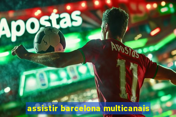 assistir barcelona multicanais