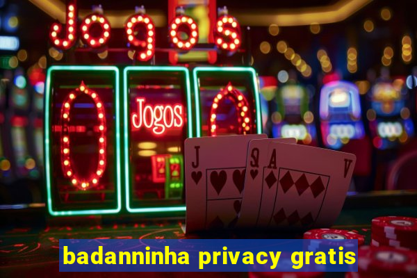 badanninha privacy gratis