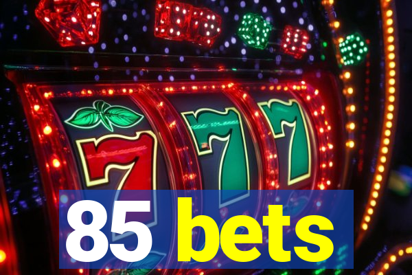 85 bets