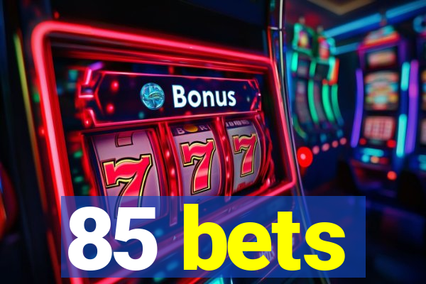 85 bets