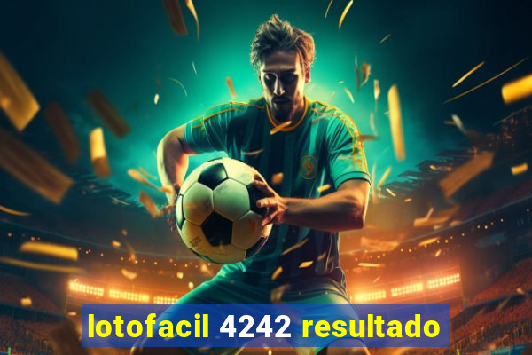 lotofacil 4242 resultado