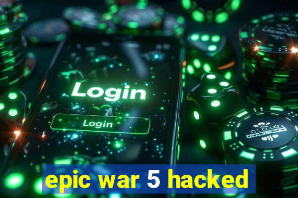 epic war 5 hacked