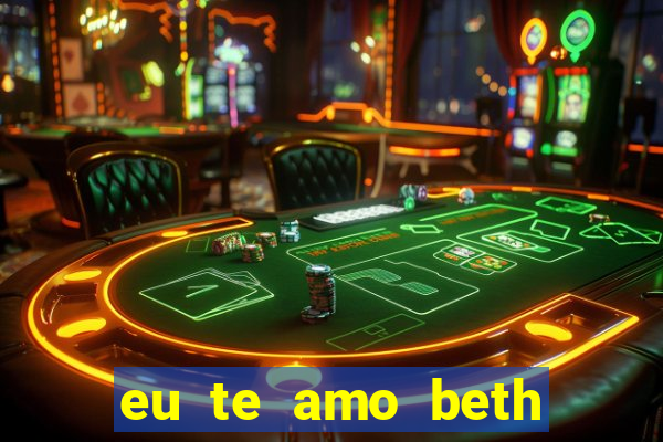 eu te amo beth cooper 2