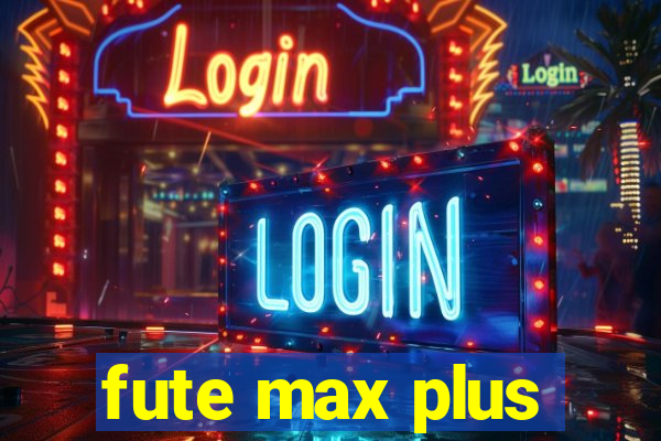 fute max plus