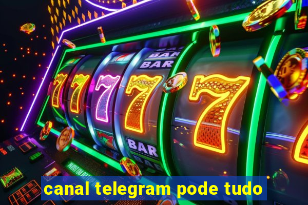 canal telegram pode tudo