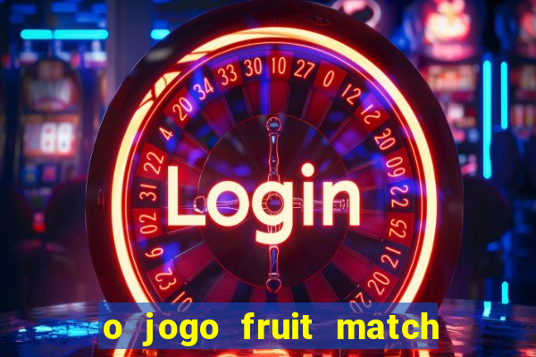 o jogo fruit match paga mesmo