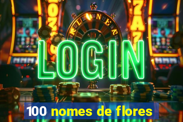 100 nomes de flores