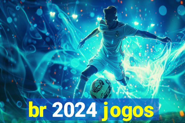 br 2024 jogos