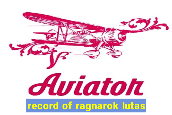 record of ragnarok lutas