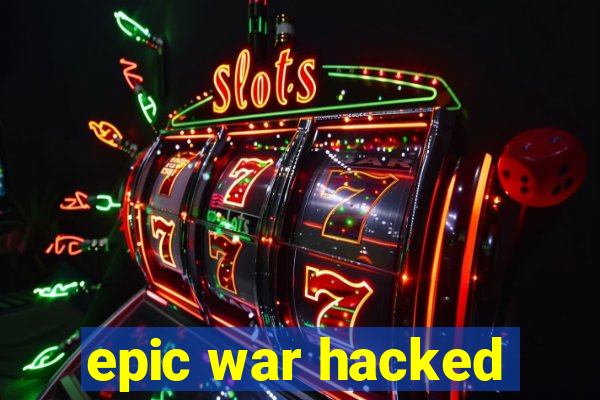 epic war hacked