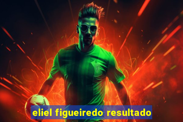 eliel figueiredo resultado