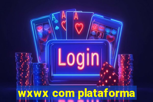 wxwx com plataforma