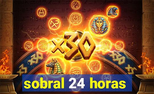 sobral 24 horas