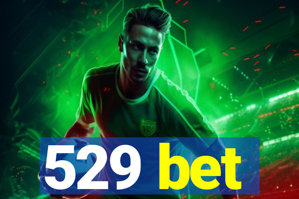 529 bet