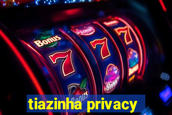 tiazinha privacy