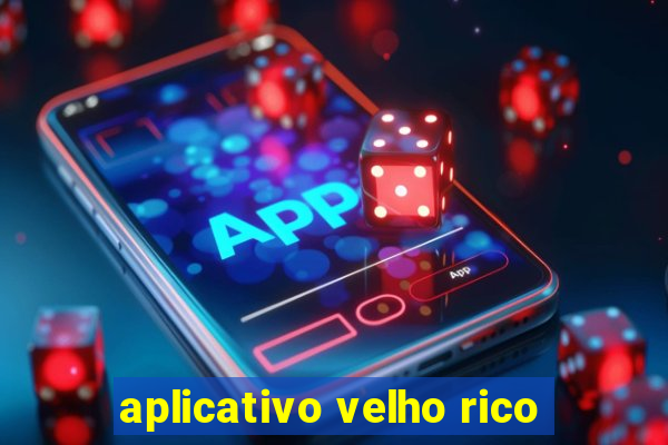 aplicativo velho rico