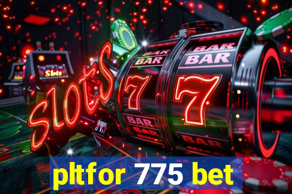 pltfor 775 bet