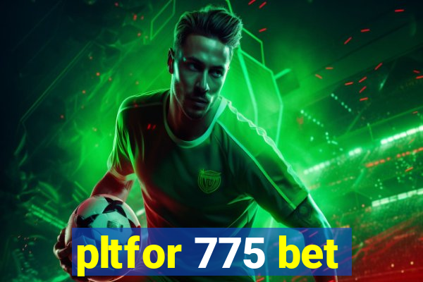 pltfor 775 bet