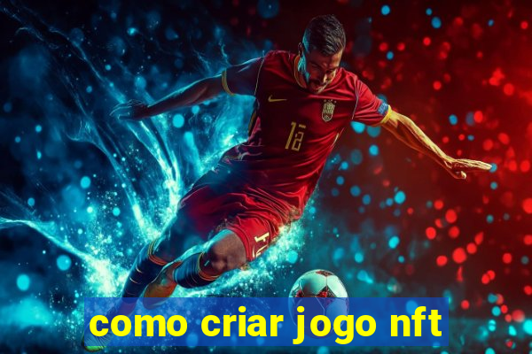 como criar jogo nft