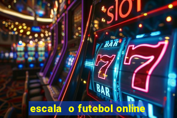 escala  o futebol online