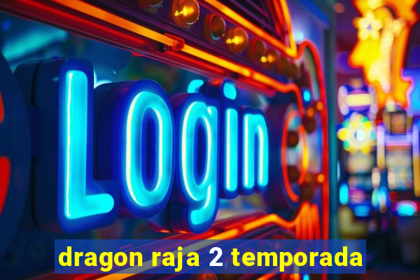 dragon raja 2 temporada