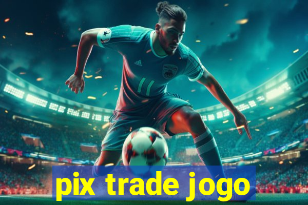 pix trade jogo