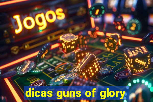 dicas guns of glory