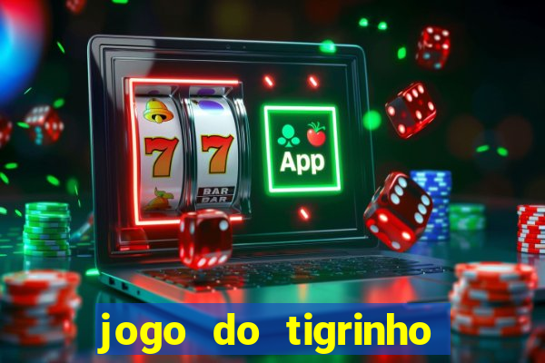 jogo do tigrinho ganha dinheiro de verdade