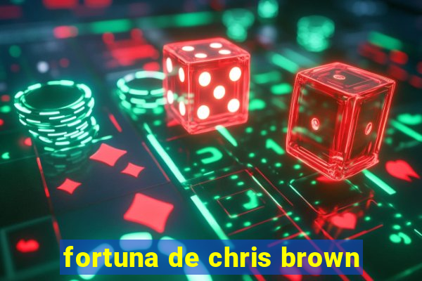 fortuna de chris brown