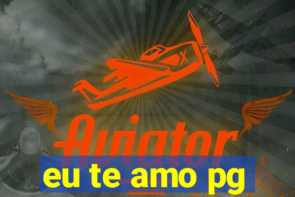 eu te amo pg