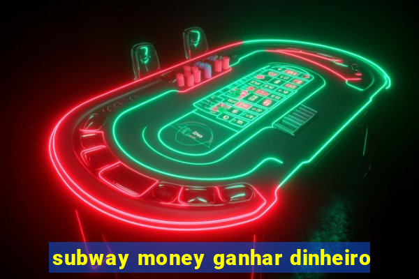 subway money ganhar dinheiro