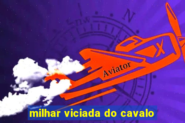 milhar viciada do cavalo