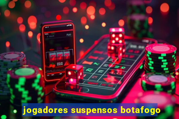 jogadores suspensos botafogo