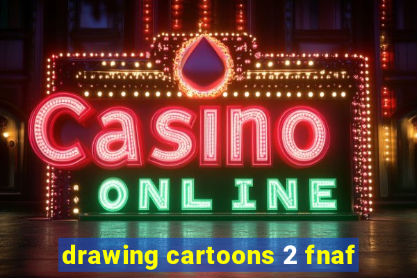 drawing cartoons 2 fnaf