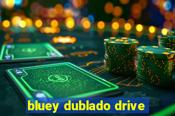 bluey dublado drive