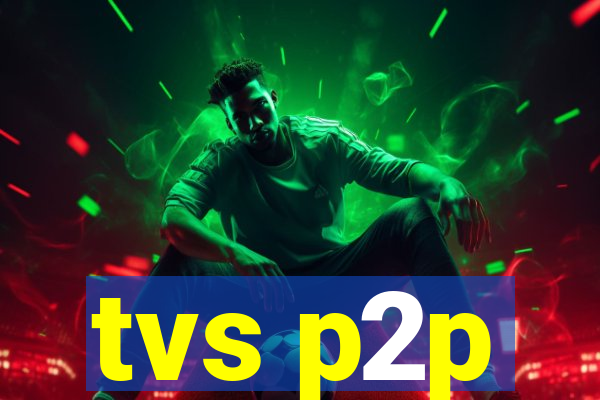 tvs p2p