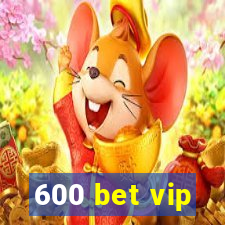 600 bet vip