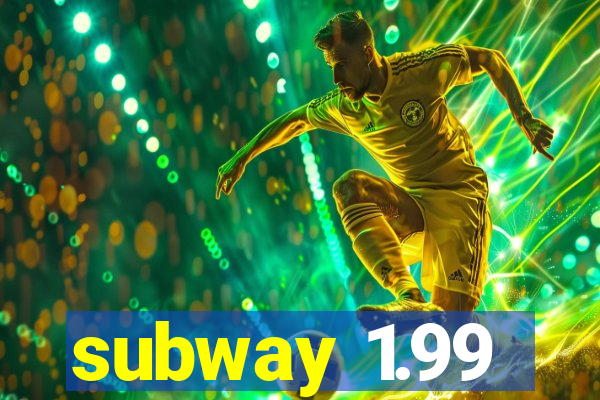 subway 1.99