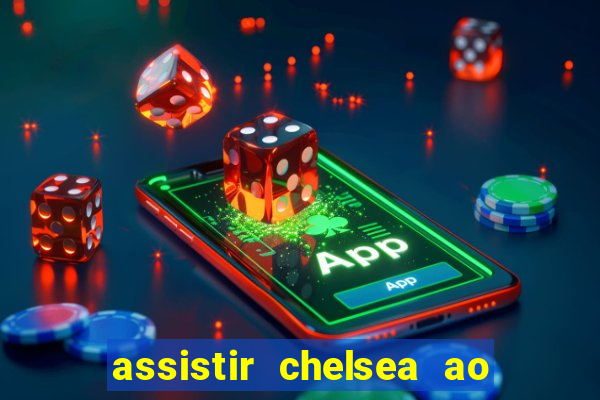 assistir chelsea ao vivo futemax