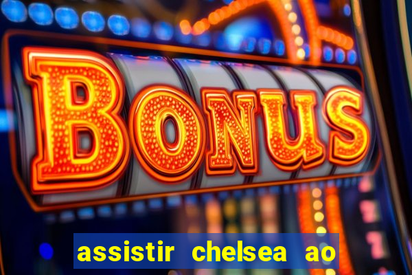 assistir chelsea ao vivo futemax