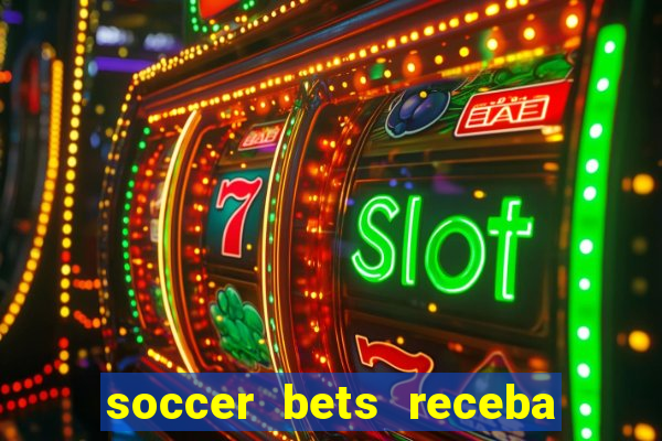 soccer bets receba seu dinheiro