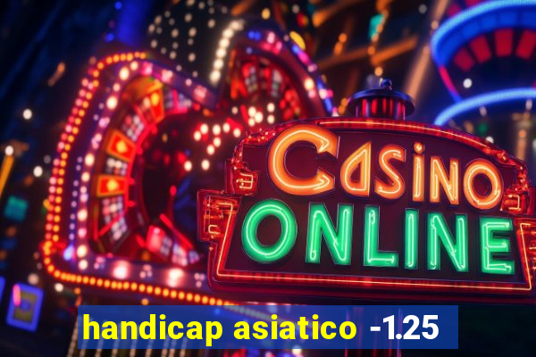 handicap asiatico -1.25