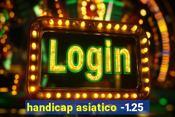 handicap asiatico -1.25