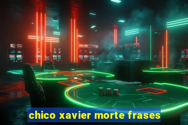 chico xavier morte frases