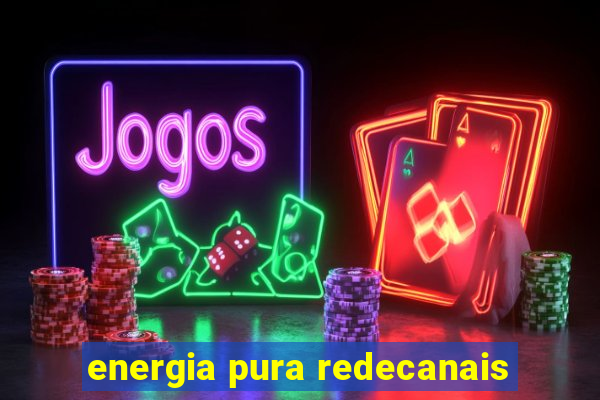 energia pura redecanais