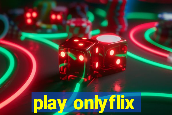 play onlyflix