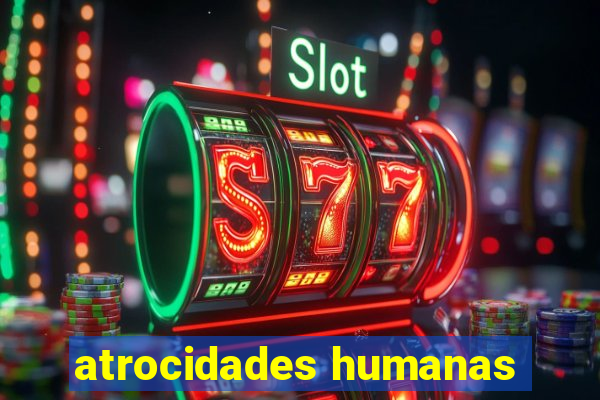 atrocidades humanas